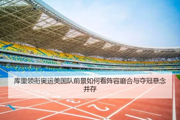 库里领衔奥运美国队前景如何看阵容磨合与夺冠悬念并存 - wukongsports